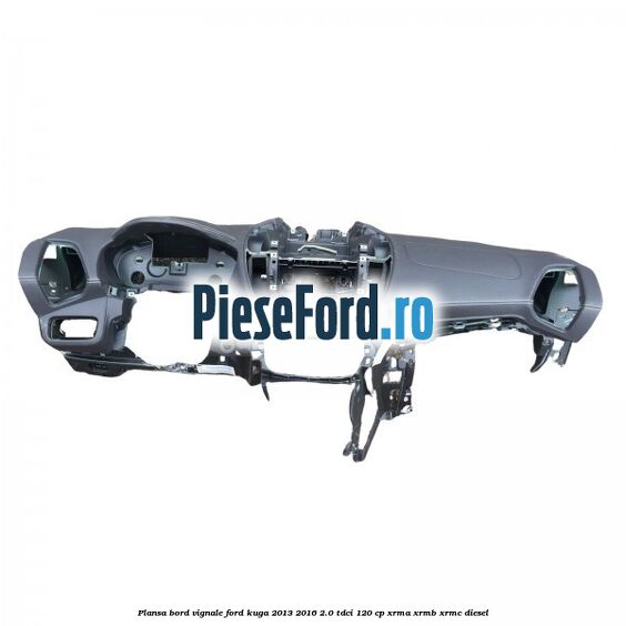 Plansa bord Vignale Ford Kuga 2013-2016 2.0 TDCi 120 cp XRMA, XRMB, XRMC diesel