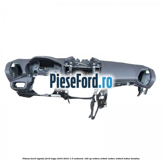 Plansa bord Vignale Ford Kuga 2016-2018 1.5 EcoBoost 150 cp M8MA, M8MB, M8MC, M8MD, M8ME benzina