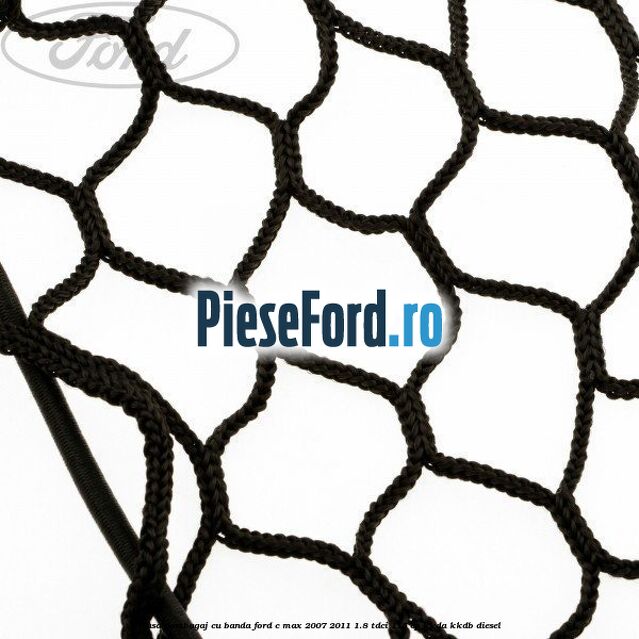 Plasa portbagaj cu banda Ford C-Max 2007-2011 1.8 TDCi 115 cp Plasa portbagaj cu banda Ford C-Max 2007-2011 1.8 TDCi 115 cp KKDA, KKDB diesel