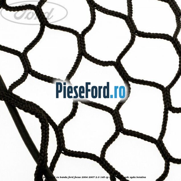 Plasa portbagaj cu banda Ford Focus 2004-2007 2.0 145 cp Plasa portbagaj cu banda Ford Focus 2004-2007 2.0 145 cp AODA, AODB, AODE, SYDA benzina