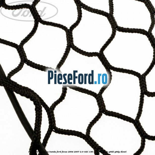 Plasa portbagaj cu banda Ford Focus 2004-2007 2.0 TDCi 136 cp Plasa portbagaj cu banda Ford Focus 2004-2007 2.0 TDCi 136 cp G6DA, G6DB, G6DD, G6DG diesel