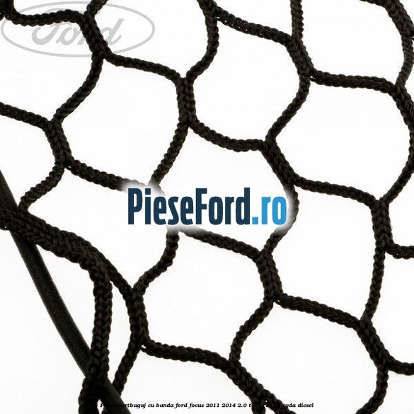 Plasa portbagaj cu banda Ford Focus 2011-2014 2.0 TDCi 115 cp Plasa portbagaj cu banda Ford Focus 2011-2014 2.0 TDCi 115 cp TYDA diesel