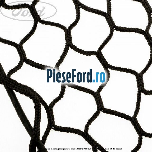 Plasa portbagaj cu banda Ford Focus C-Max 2003-2007 1.6 TDCi 90 cp HHDA, HHDB diesel
