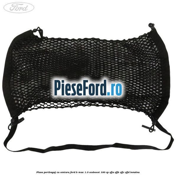 Plasa portbagaj cu centura Ford B-Max 1.0 EcoBoost 100 cp SFJA, SFJB, SFJC, SFJD benzina