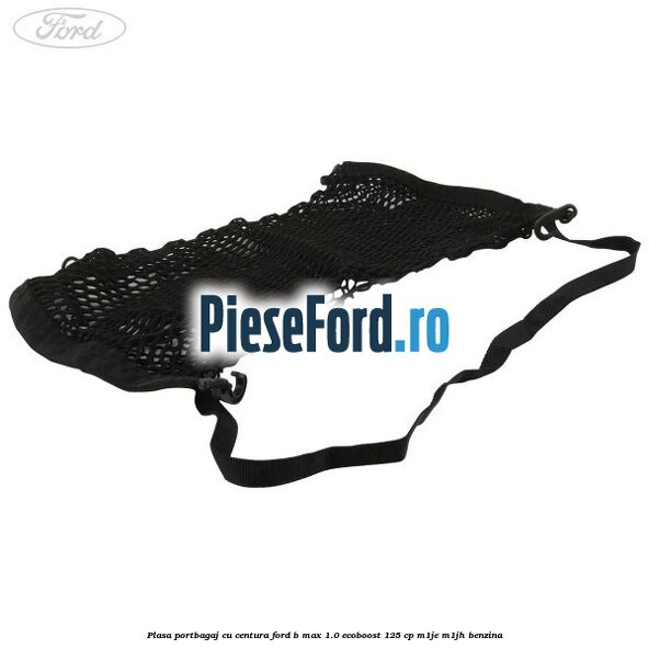 Plasa portbagaj cu centura Ford B-Max 1.0 EcoBoost 125 cp M1JE, M1JH benzina