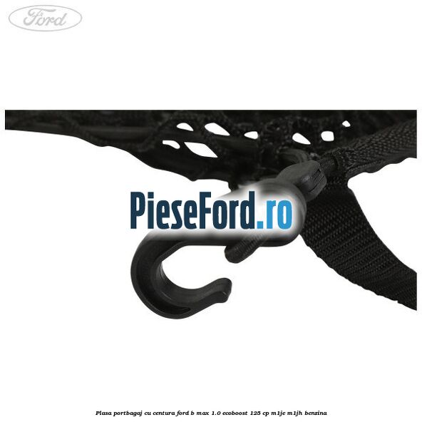 Plasa portbagaj cu centura Ford B-Max 1.0 EcoBoost 125 cp M1JE, M1JH benzina