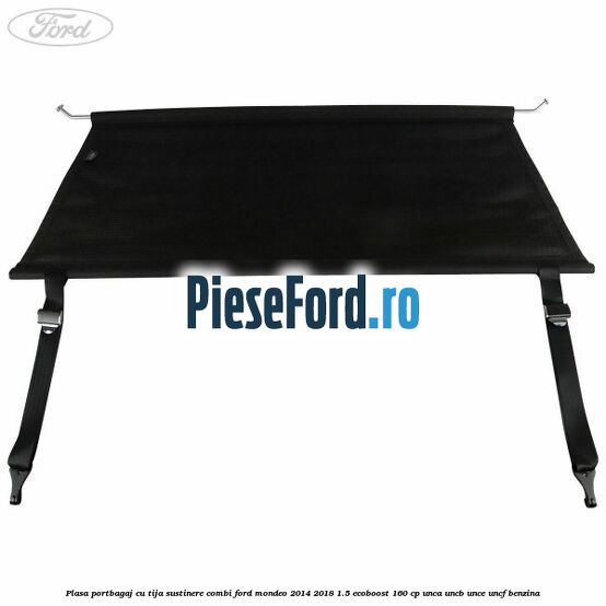 Plasa portbagaj, cu tija sustinere combi Ford Mondeo 2014-2018 1.5 EcoBoost 160 cp UNCA, UNCB, UNCE, UNCF benzina