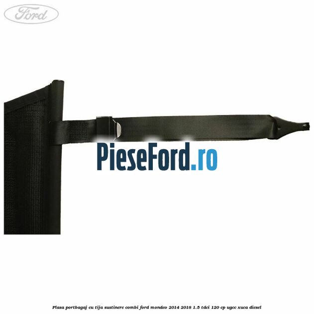Plasa portbagaj, cu tija sustinere combi Ford Mondeo 2014-2018 1.5 TDCi 120 cp UGCC, XUCA diesel