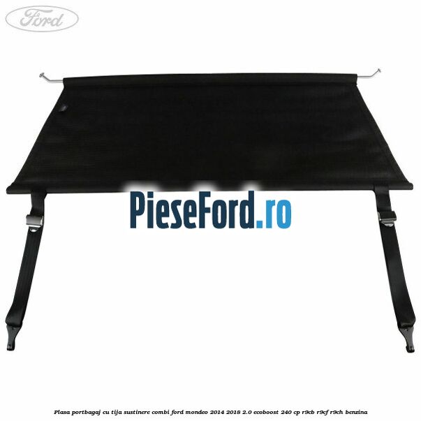Plasa portbagaj, cu tija sustinere combi Ford Mondeo 2014-2018 2.0 EcoBoost 240 cp Plasa portbagaj, cu tija sustinere combi Ford Mondeo 2014-2018 2.0 EcoBoost 240 cp R9CB, R9CF, R9CH benzina