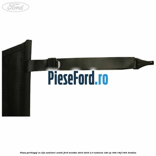 Plasa portbagaj, cu tija sustinere combi Ford Mondeo 2014-2018 2.0 EcoBoost 240 cp Plasa portbagaj, cu tija sustinere combi Ford Mondeo 2014-2018 2.0 EcoBoost 240 cp R9CB, R9CF, R9CH benzina
