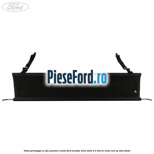 Plasa portbagaj, cu tija sustinere combi Ford Mondeo 2014-2018 2.0 TDCi Bi-Turbo 210 cp T9CA diesel