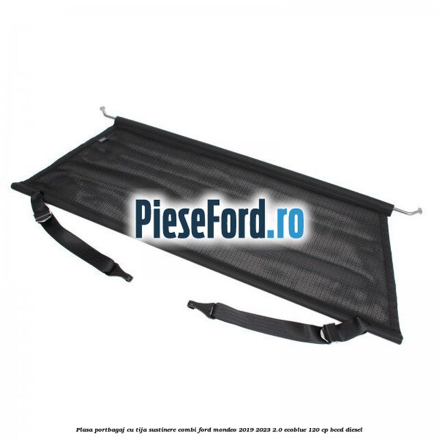 Plasa portbagaj, cu tija sustinere combi Ford Mondeo 2019-2023 2.0 EcoBlue 120 cp Plasa portbagaj, cu tija sustinere combi Ford Mondeo 2019-2023 2.0 EcoBlue 120 cp BCCD diesel