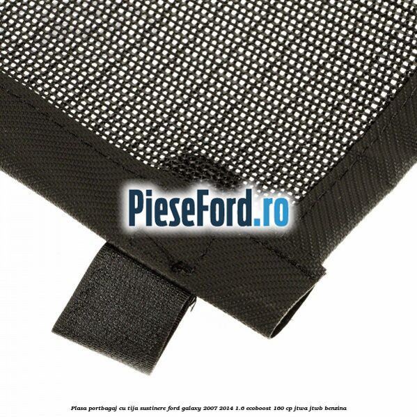 Plasa portbagaj, cu tija sustinere Ford Galaxy 2007-2014 1.6 EcoBoost 160 cp JTWA, JTWB benzina