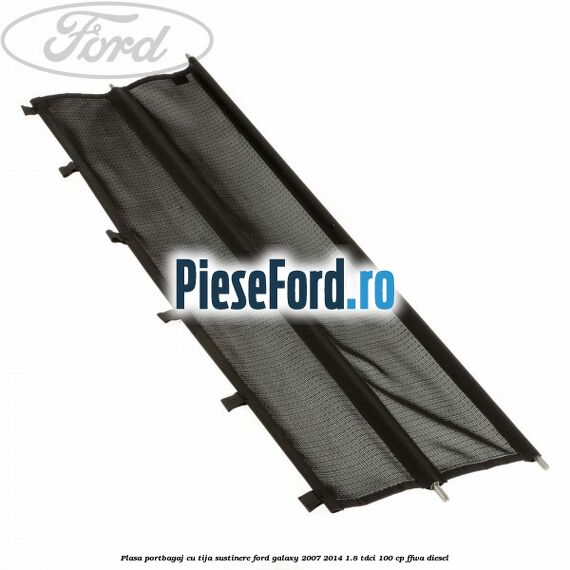 Plasa portbagaj, cu tija sustinere Ford Galaxy 2007-2014 1.8 TDCi 100 cp FFWA diesel