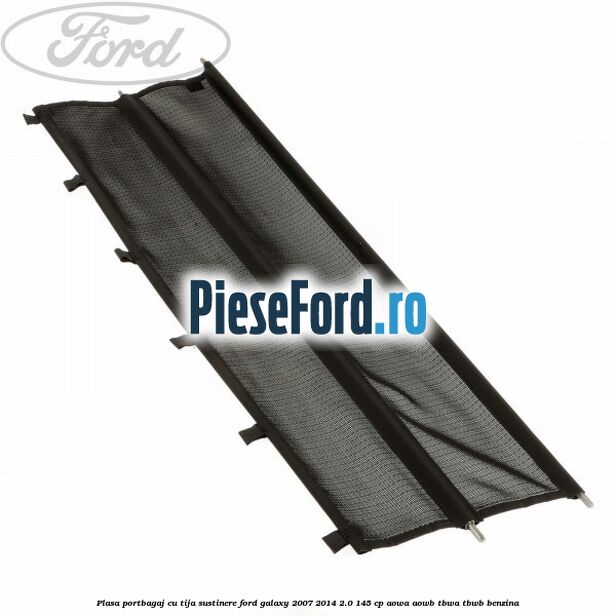 Plasa portbagaj, cu tija sustinere Ford Galaxy 2007-2014 2.0 145 cp Plasa portbagaj, cu tija sustinere Ford Galaxy 2007-2014 2.0 145 cp AOWA, AOWB, TBWA, TBWB benzina