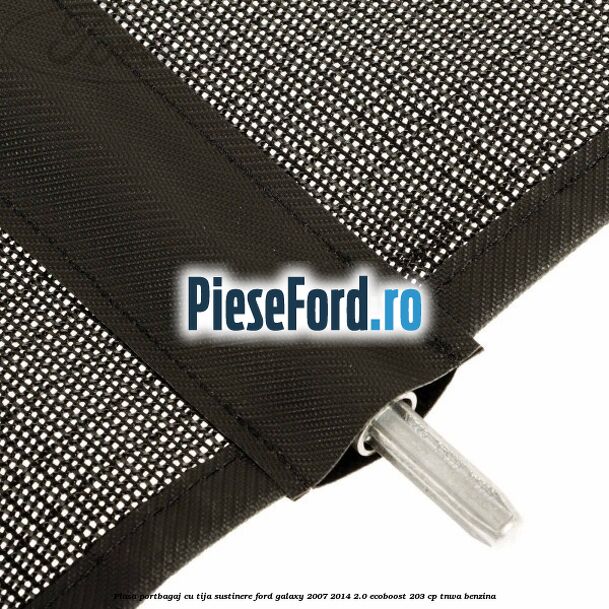 Plasa portbagaj, cu tija sustinere Ford Galaxy 2007-2014 2.0 EcoBoost 203 cp TNWA benzina