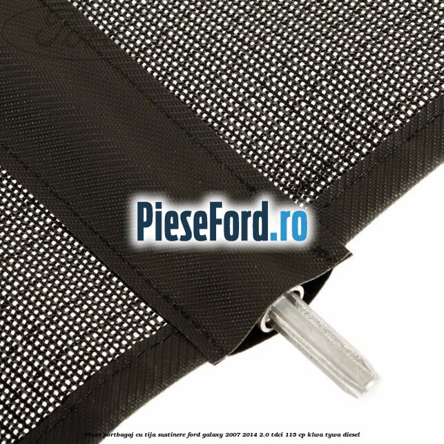 Plasa portbagaj, cu tija sustinere Ford Galaxy 2007-2014 2.0 TDCi 115 cp KLWA, TYWA diesel