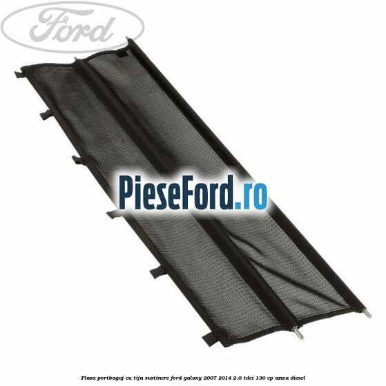 Plasa portbagaj, cu tija sustinere Ford Galaxy 2007-2014 2.0 TDCi 130 cp AZWA diesel