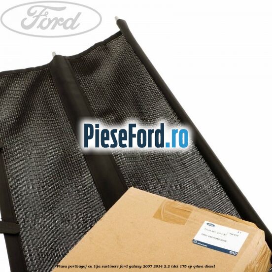 Plasa portbagaj, cu tija sustinere Ford Galaxy 2007-2014 2.2 TDCi 175 cp Q4WA diesel