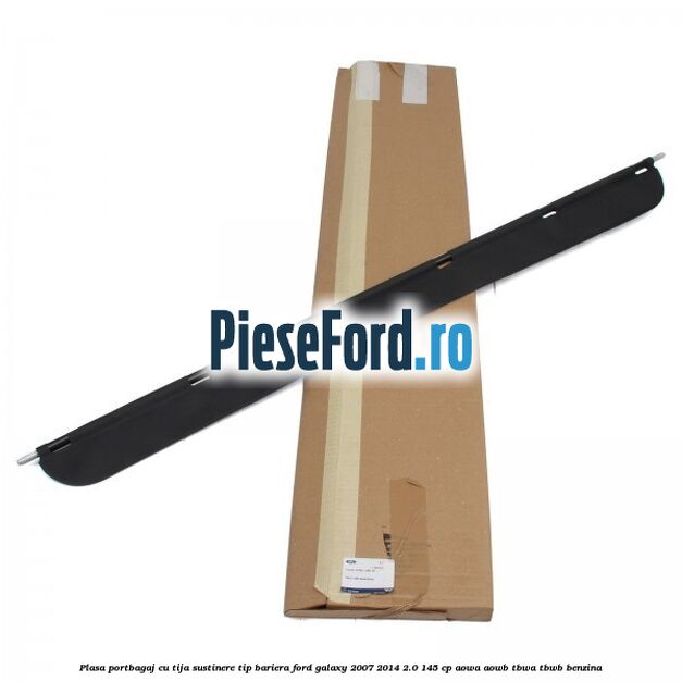 Plasa portbagaj, cu tija sustinere tip bariera Ford Galaxy 2007-2014 2.0 145 cp AOWA, AOWB, TBWA, TBWB benzina