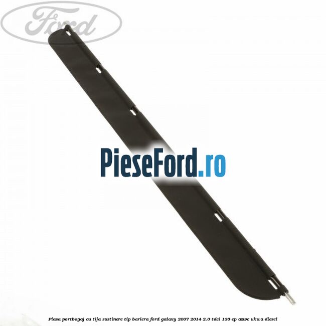 Plasa portbagaj, cu tija sustinere tip bariera Ford Galaxy 2007-2014 2.0 TDCi 136 cp AZWC, UKWA diesel