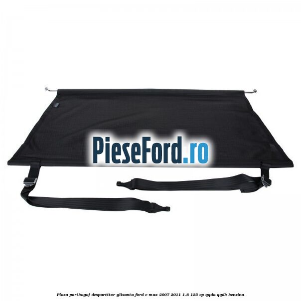 Plasa portbagaj despartitor glisanta Ford C-Max 2007-2011 1.8 125 cp Plasa portbagaj despartitor glisanta Ford C-Max 2007-2011 1.8 125 cp QQDA, QQDB benzina