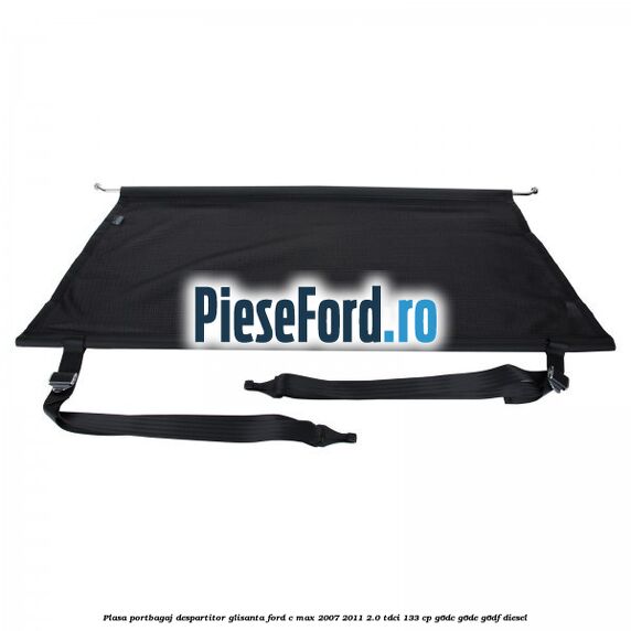 Plasa portbagaj despartitor glisanta Ford C-Max 2007-2011 2.0 TDCi 133 cp G6DC, G6DE, G6DF diesel