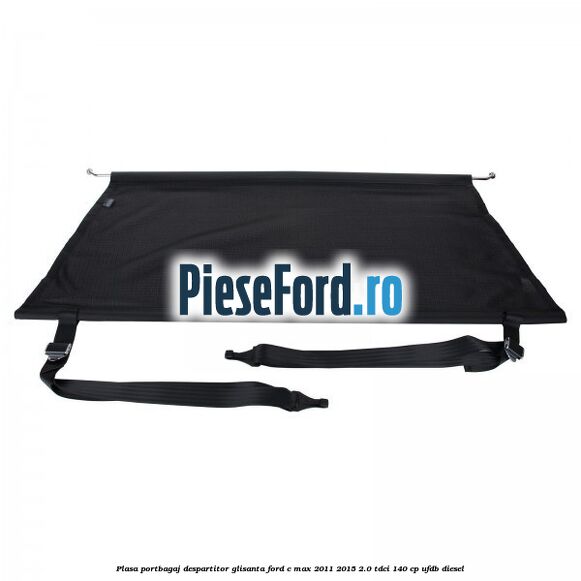 Plasa portbagaj despartitor glisanta Ford C-Max 2011-2015 2.0 TDCi 140 cp UFDB diesel
