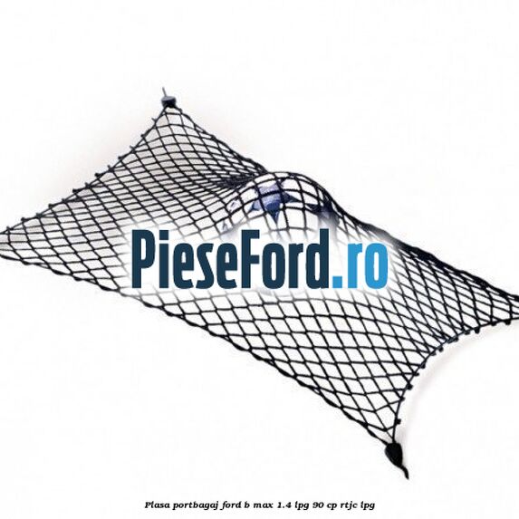 Plasa portbagaj Ford B-Max 1.4 LPG 90 cp RTJC LPG