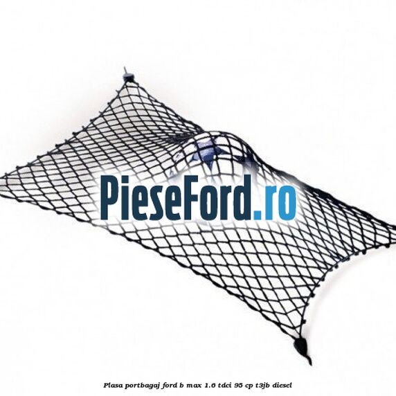 Plasa portbagaj Ford B-Max 1.6 TDCi 95 cp T3JB diesel