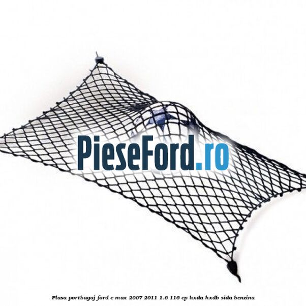 Plasa portbagaj Ford C-Max 2007-2011 1.6 116 cp HXDA, HXDB, SIDA benzina