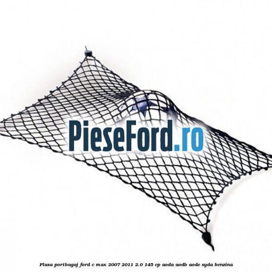 Plasa portbagaj Ford C-Max 2007-2011 2.0 145 cp AODA, AODB, AODE, SYDA benzina