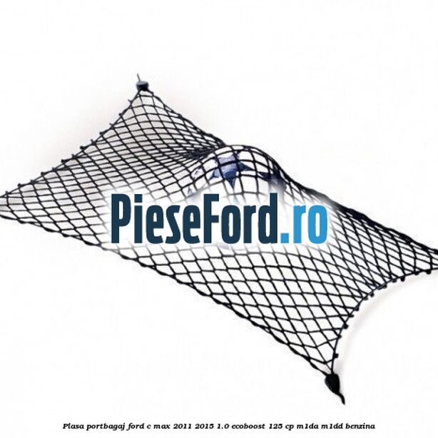 Plasa portbagaj Ford C-Max 2011-2015 1.0 EcoBoost 125 cp M1DA, M1DD benzina