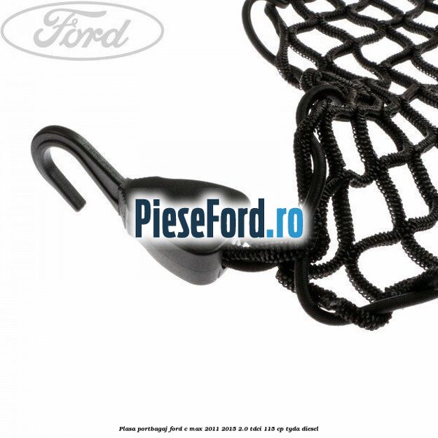 Plasa portbagaj Ford C-Max 2011-2015 2.0 TDCi 115 cp TYDA diesel