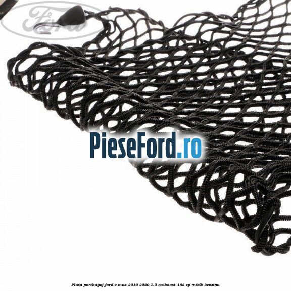Plasa portbagaj Ford C-Max 2016-2020 1.5 EcoBoost 182 cp M9DB benzina