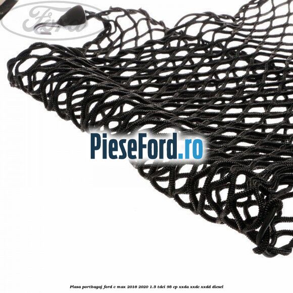 Plasa portbagaj Ford C-Max 2016-2020 1.5 TDCi 95 cp XXDA, XXDC, XXDD diesel