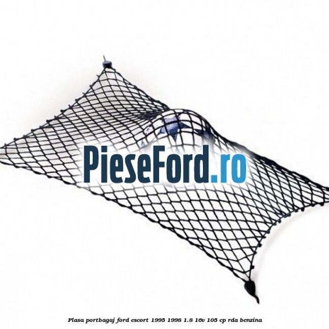 Plasa portbagaj Ford Escort 1995-1998 1.8 16V 105 cp RDA benzina