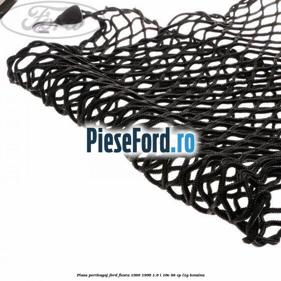 Plasa portbagaj Ford Fiesta 1989-1996 1.6 i 16V 88 cp L1G benzina