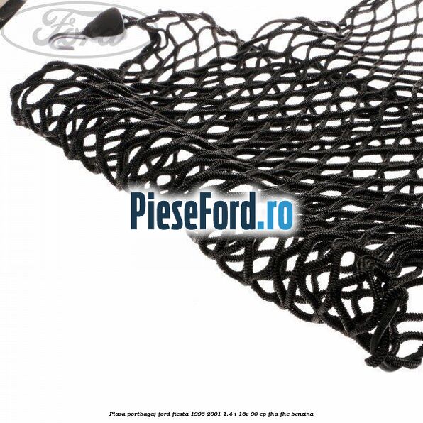 Plasa portbagaj Ford Fiesta 1996-2001 1.4 i 16V 90 cp FHA, FHE benzina