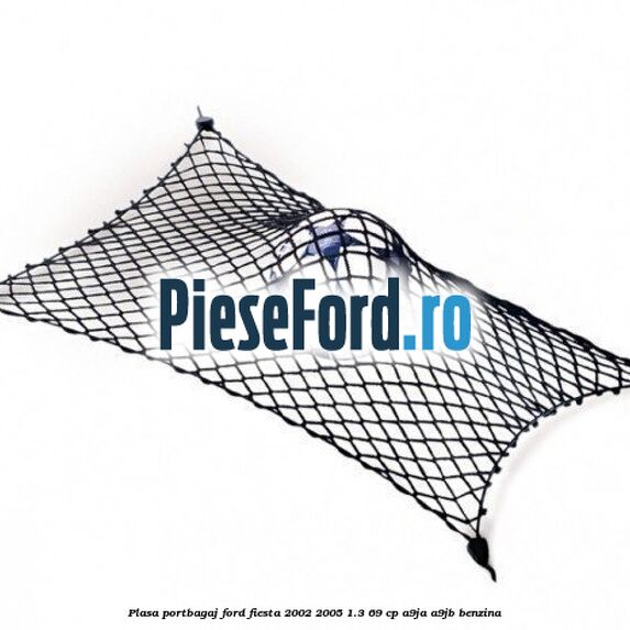 Plasa portbagaj Ford Fiesta 2002-2005 1.3 69 cp A9JA, A9JB benzina