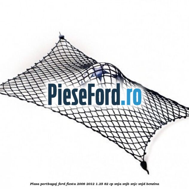 Plasa portbagaj Ford Fiesta 2008-2012 1.25 82 cp SNJA, SNJB, SNJC, SNJD benzina