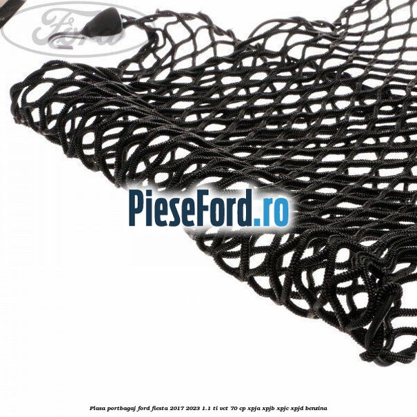 Plasa portbagaj Ford Fiesta 2017-2023 1.1 Ti-VCT 70 cp XPJA, XPJB, XPJC, XPJD benzina