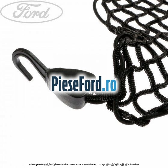 Plasa portbagaj Ford Fiesta Active 2018-2023 1.0 EcoBoost 101 cp SFJE, SFJF, SFJH, SFJJ, SFJK benzina