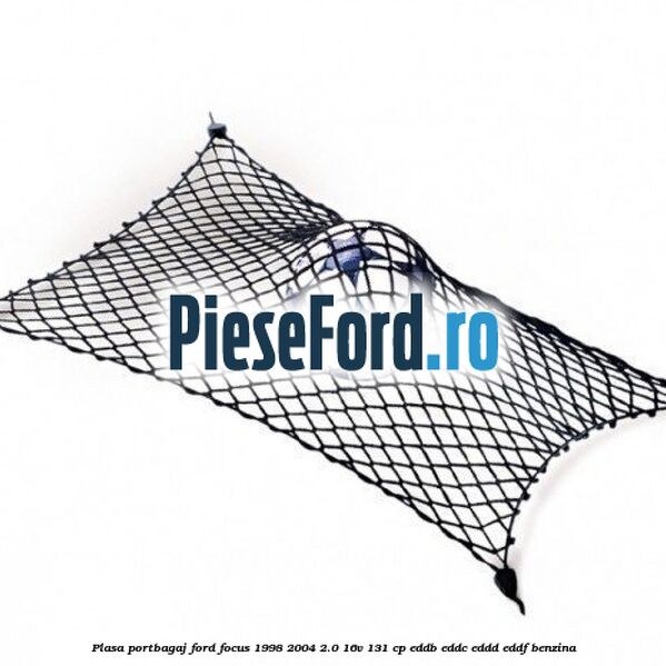 Plasa portbagaj Ford Focus 1998-2004 2.0 16V 131 cp Plasa portbagaj Ford Focus 1998-2004 2.0 16V 131 cp EDDB, EDDC, EDDD, EDDF benzina