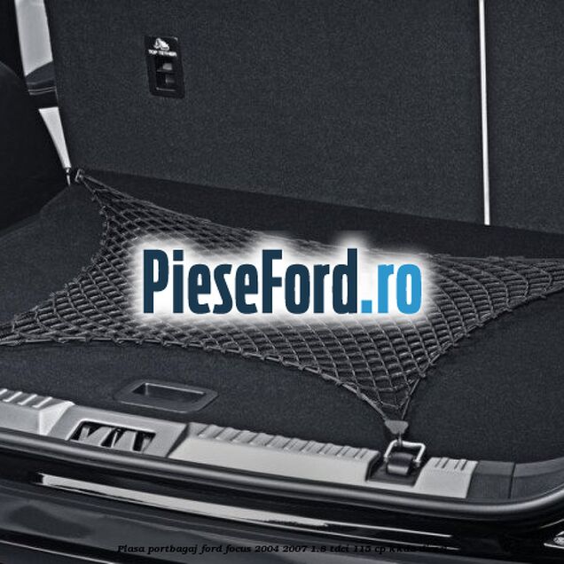 Plasa portbagaj Ford Focus 2004-2007 1.8 TDCi 115 cp Plasa portbagaj Ford Focus 2004-2007 1.8 TDCi 115 cp KKDA diesel