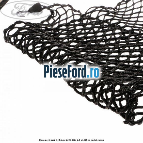 Plasa portbagaj Ford Focus 2008-2011 2.5 ST 225 cp HYDA benzina