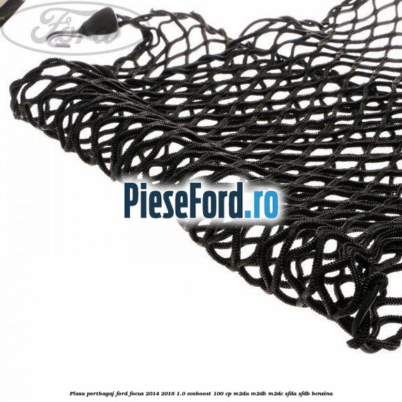 Plasa portbagaj Ford Focus 2014-2018 1.0 EcoBoost 100 cp M2DA, M2DB, M2DC, SFDA, SFDB benzina