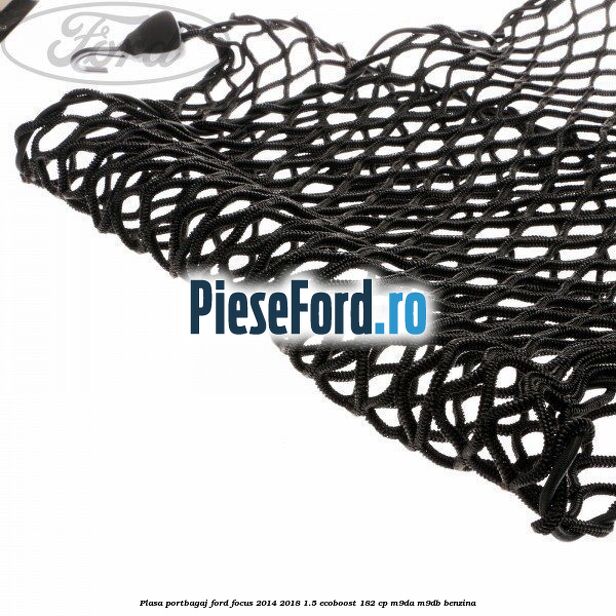 Plasa portbagaj Ford Focus 2014-2018 1.5 EcoBoost 182 cp M9DA, M9DB benzina