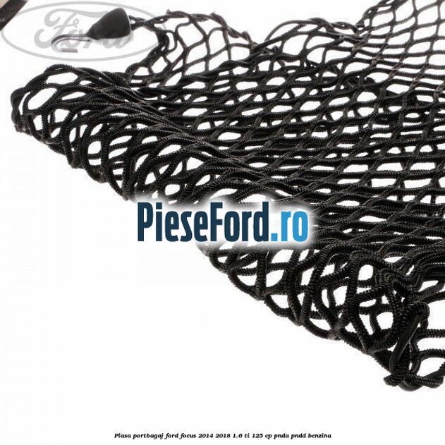 Plasa portbagaj Ford Focus 2014-2018 1.6 Ti 125 cp PNDA, PNDD benzina