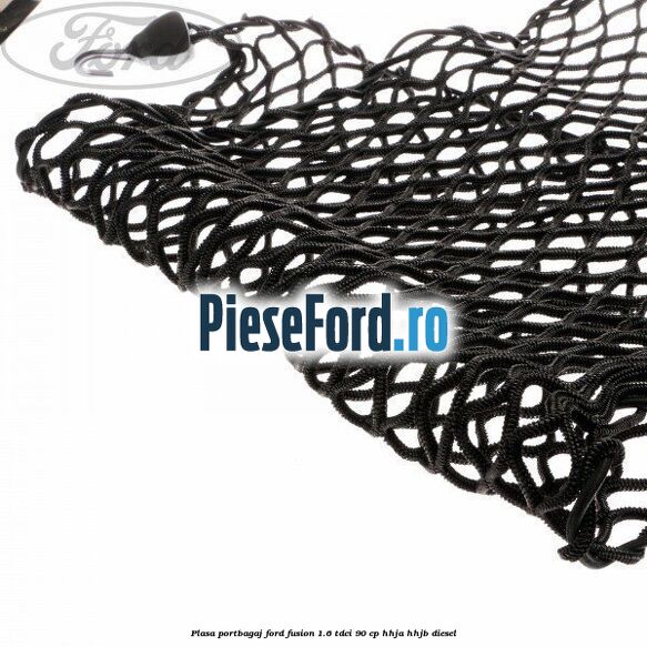 Plasa portbagaj Ford Fusion 1.6 TDCi 90 cp HHJA, HHJB diesel
